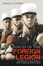 Book Review by Mark Hatmaker -Voices of the Foreign Legion: The History of the World’s Most Famous Fighting Corps by Adrian D. Gilbert