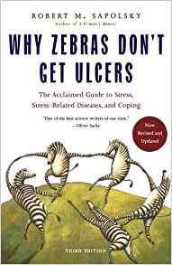 Book Review – “Why Zebras Don’t Get Ulcers” by Robert Sopolsky.